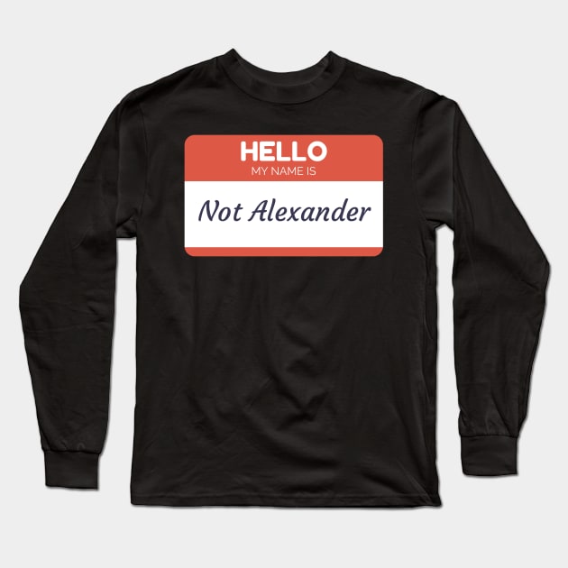 Funny name shirts funny gift ideas hello my name is Not Alexander Long Sleeve T-Shirt by giftideas